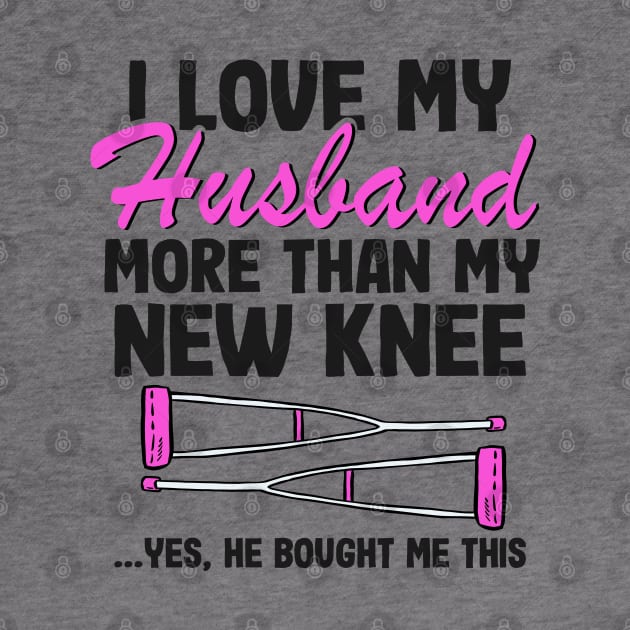 I Love My Husband Knee Replacement Surgery Funny Recovery by Kuehni